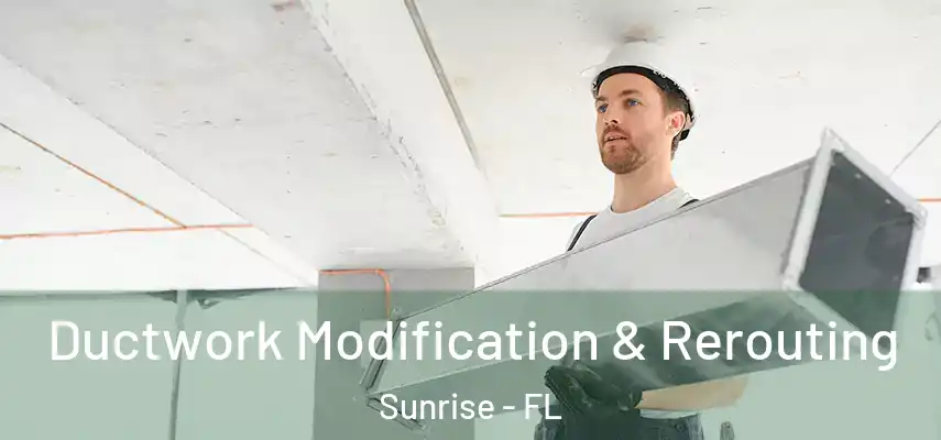  Ductwork Modification & Rerouting Sunrise - FL